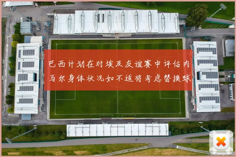 巴西计划在对埃及友谊赛中评估内马尔身体状况如不适将考虑替换球员